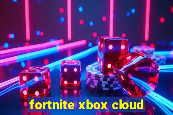 fortnite xbox cloud